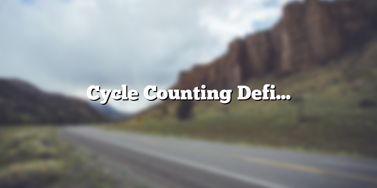 Cycle Counting Definition: What It Is and How It Can Improve Inventory Management