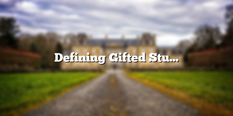 Defining Gifted Students: What Does it Mean to be Gifted?