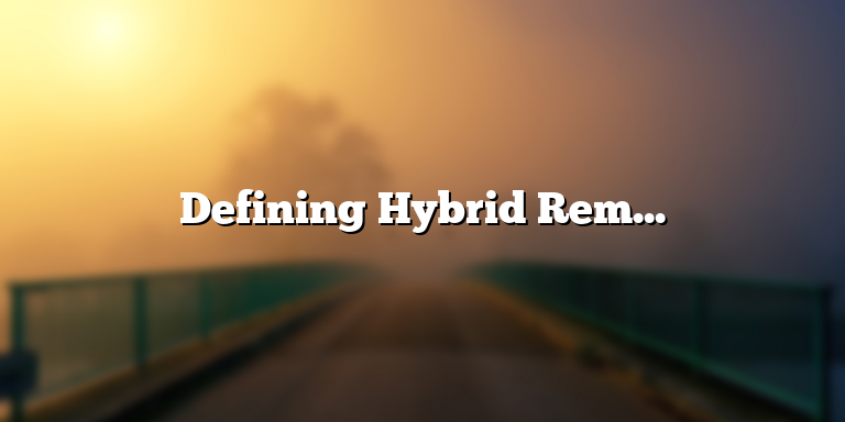 Defining Hybrid Remote Work and Its Benefits