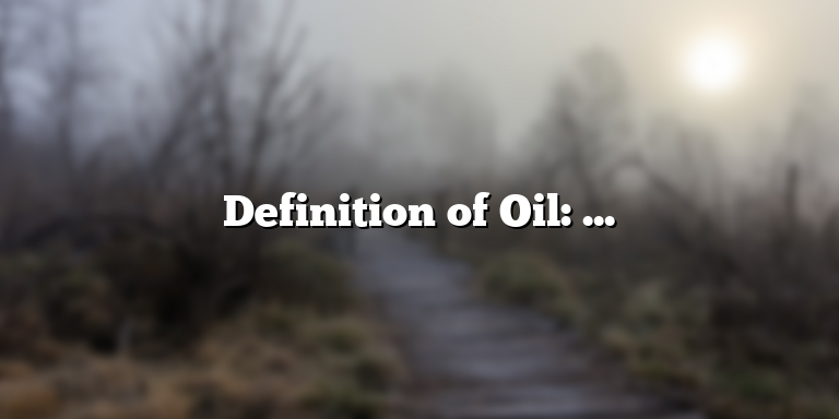 Definition of Oil: What is Oil and How is it Produced?