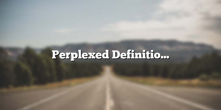 Perplexed Definition in the Bible: Understanding Confusing Passages
