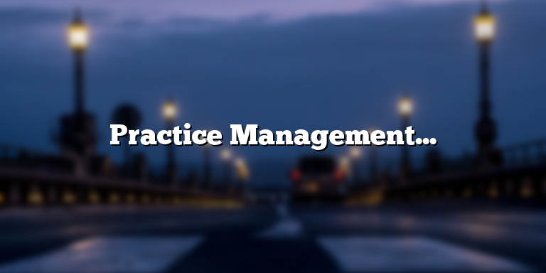 Practice Management Software: A Comprehensive Definition