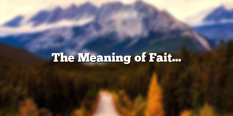 The Meaning of Faith According to the King James Version of the Bible