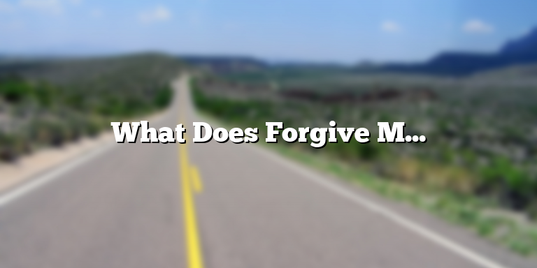 What Does Forgive Mean in the Bible?