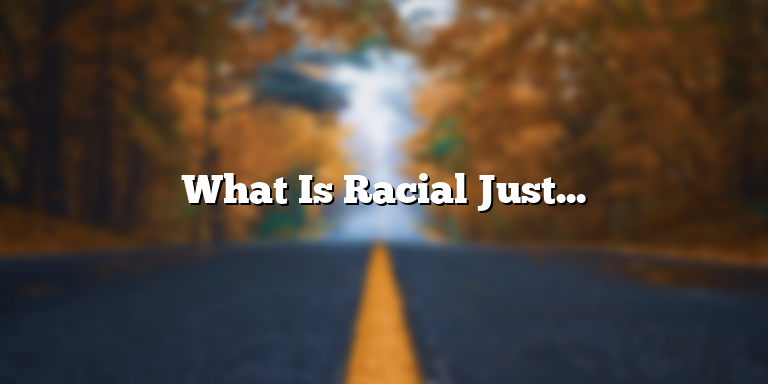 What Is Racial Justice and Why Does It Matter?