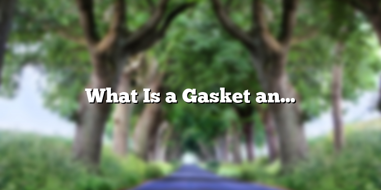What Is a Gasket and How Does It Work?