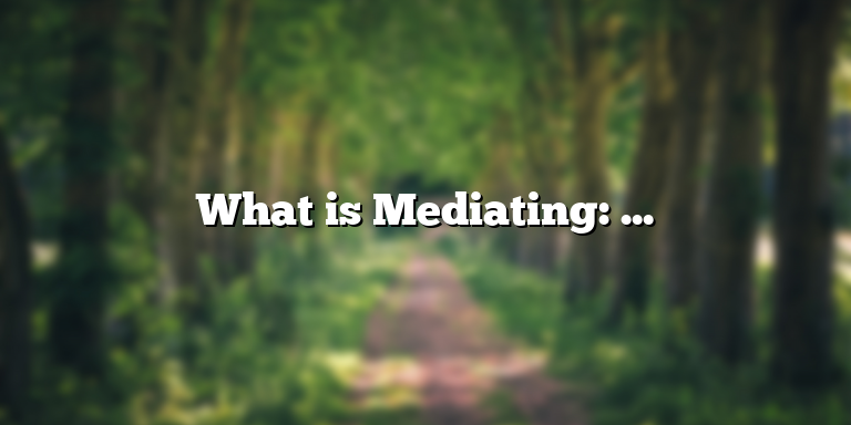 What is Mediating: Definition and Importance in Conflict Resolution