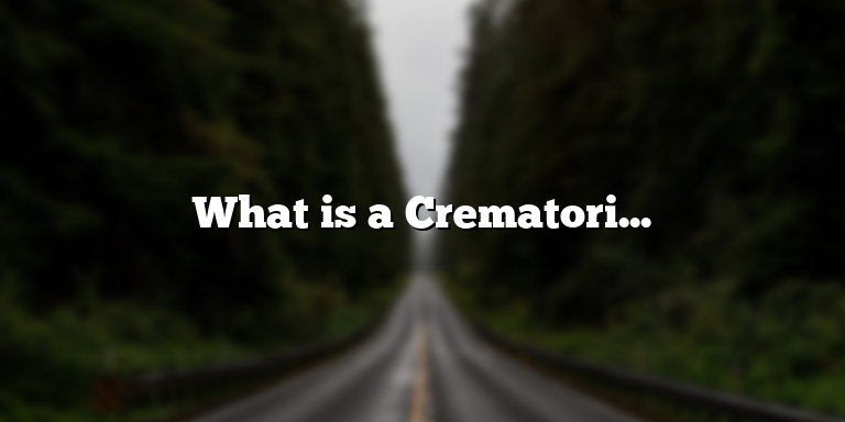 What is a Crematorium and How Does It Work?