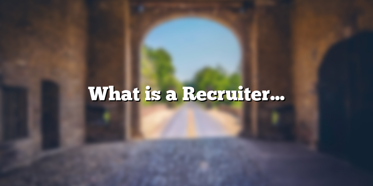 What is a Recruiter? Understanding the Definition and Role