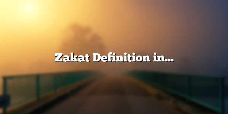 Zakat Definition in Islam: Understanding the Importance of Giving Back